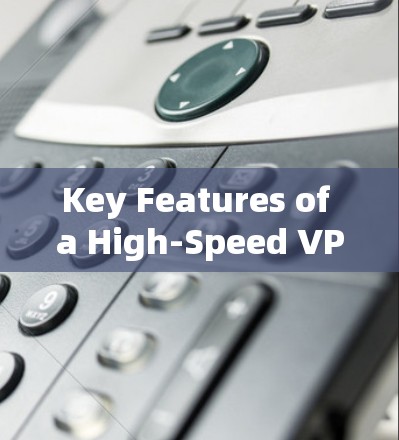 Key Features of a High-Speed VPN: