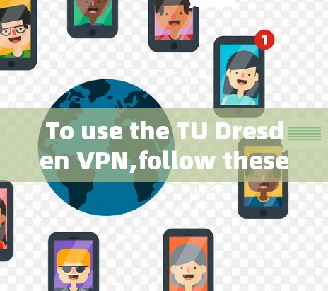 To use the TU Dresden VPN,follow these steps: