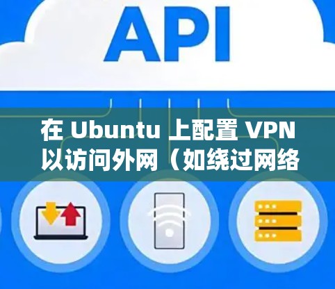 在 Ubuntu 上配置 VPN 以访问外网（如绕过网络限制或增强隐私）通常有两种主要方式，使用商业 VPN 服务或自建 VPN 服务器。以下是详细步骤和注意事项