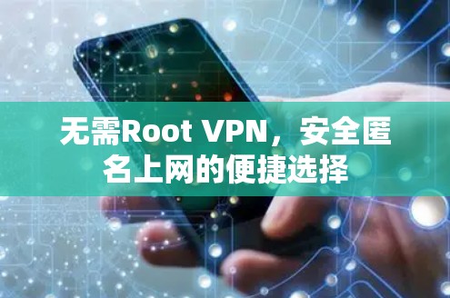 无需Root VPN，安全匿名上网的便捷选择