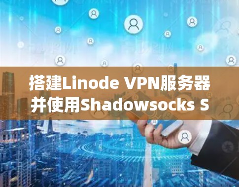 搭建Linode VPN服务器并使用Shadowsocks SS)实现安全上网