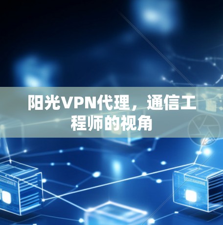 阳光VPN代理，通信工程师的视角