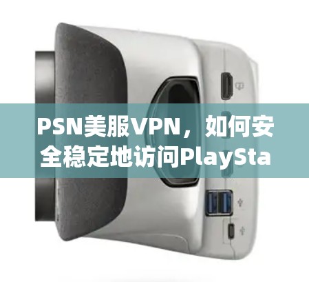 PSN美服VPN，如何安全稳定地访问PlayStation Network美服