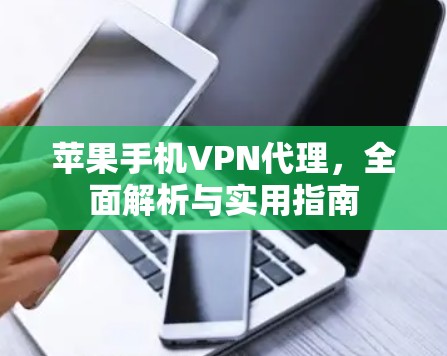 苹果手机VPN代理，全面解析与实用指南