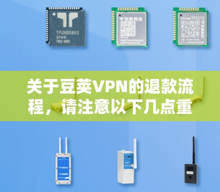 关于豆荚VPN的退款流程，请注意以下几点重要提示
