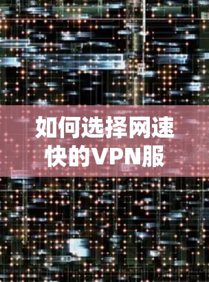 如何选择网速快的VPN服务？