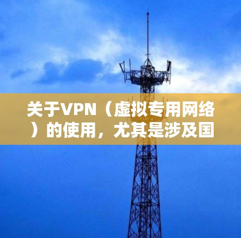 关于VPN（虚拟专用网络）的使用，尤其是涉及国外节点的服务，需要注意以下几点重要信息