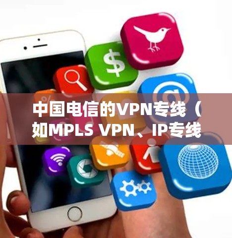 中国电信的VPN专线（如MPLS VPN、IP专线等）价格受多种因素影响，通常需要根据具体需求定制报价。以下是影响价格的主要因素和一般范围，供参考