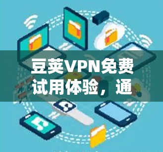 豆荚VPN免费试用体验，通信工程师的专业评测