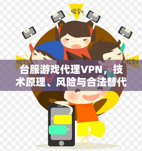 台服游戏代理VPN，技术原理、风险与合法替代方案